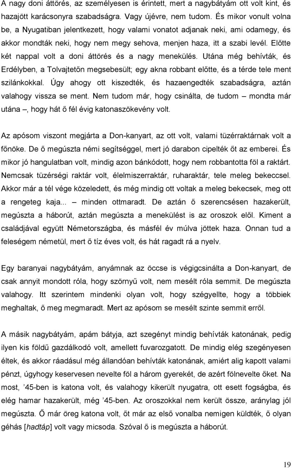 Előtte két nappal volt a doni áttörés és a nagy menekülés. Utána még behívták, és Erdélyben, a Tolvajtetőn megsebesült; egy akna robbant előtte, és a térde tele ment szilánkokkal.