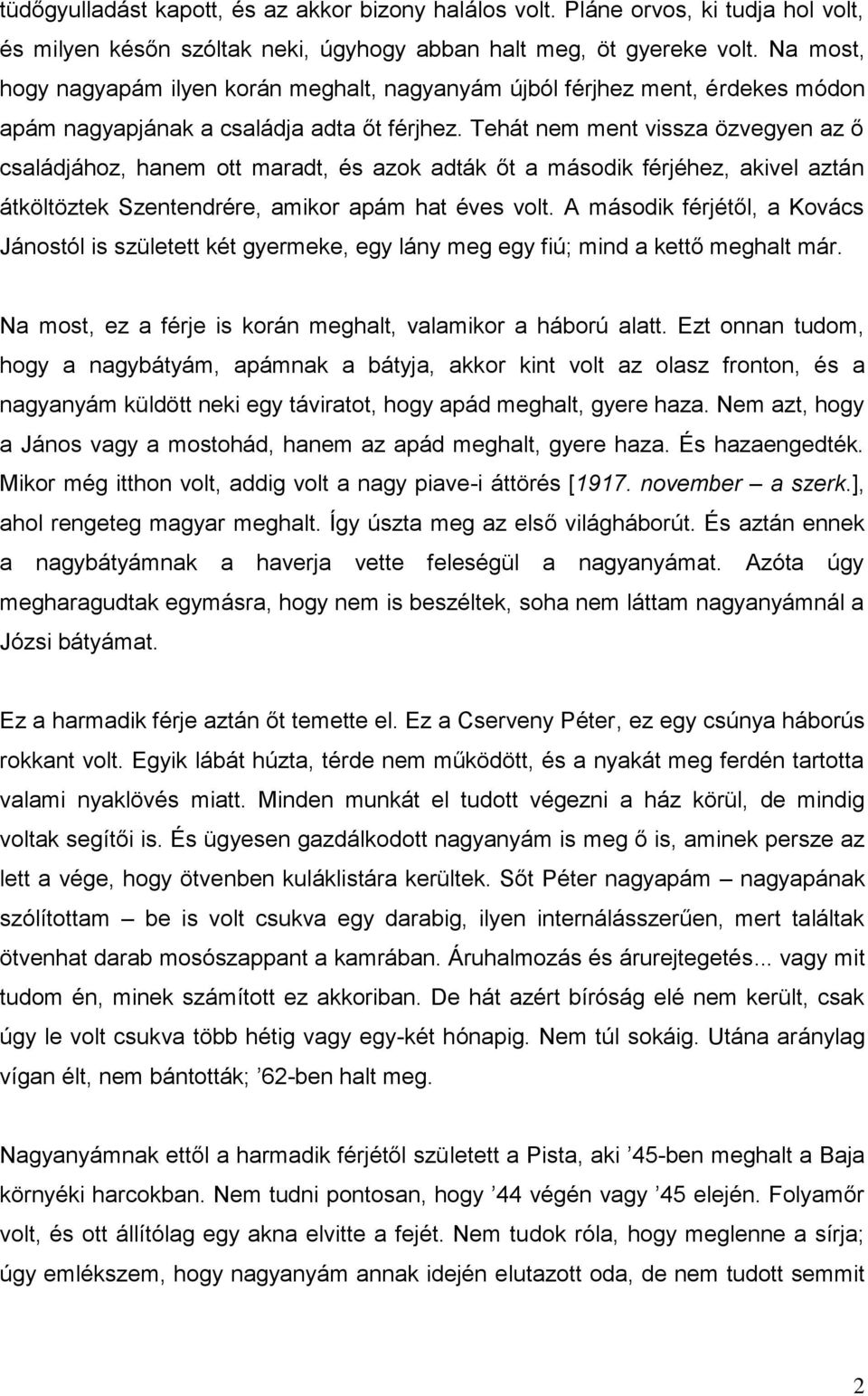 Tehát nem ment vissza özvegyen az ő családjához, hanem ott maradt, és azok adták őt a második férjéhez, akivel aztán átköltöztek Szentendrére, amikor apám hat éves volt.