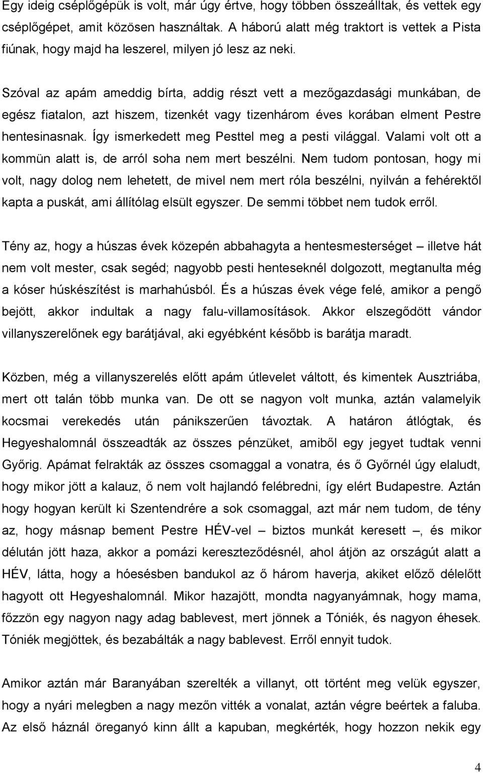 Szóval az apám ameddig bírta, addig részt vett a mezőgazdasági munkában, de egész fiatalon, azt hiszem, tizenkét vagy tizenhárom éves korában elment Pestre hentesinasnak.