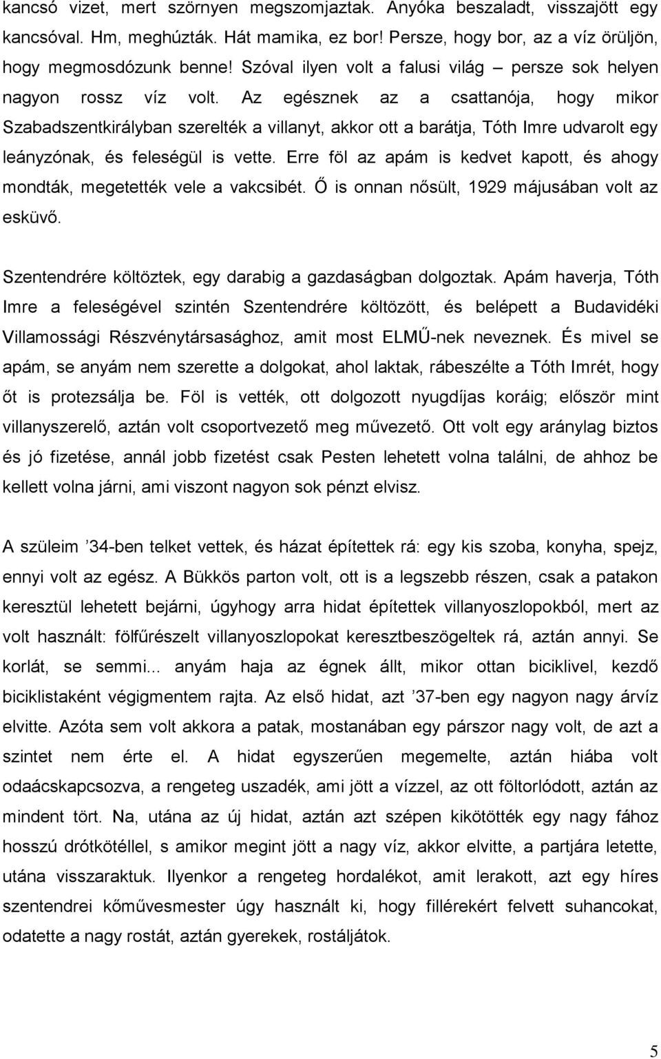 Az egésznek az a csattanója, hogy mikor Szabadszentkirályban szerelték a villanyt, akkor ott a barátja, Tóth Imre udvarolt egy leányzónak, és feleségül is vette.