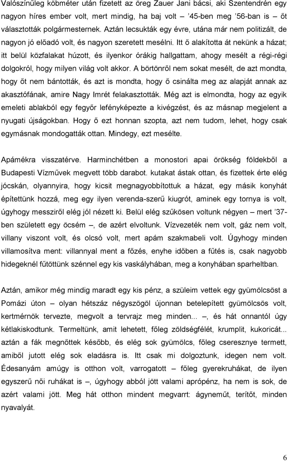 Itt ő alakította át nekünk a házat; itt belül közfalakat húzott, és ilyenkor órákig hallgattam, ahogy mesélt a régi-régi dolgokról, hogy milyen világ volt akkor.