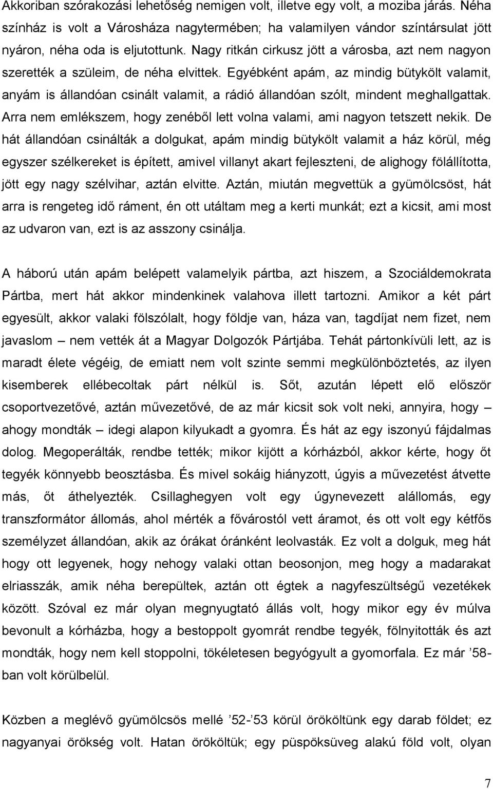 Egyébként apám, az mindig bütykölt valamit, anyám is állandóan csinált valamit, a rádió állandóan szólt, mindent meghallgattak.