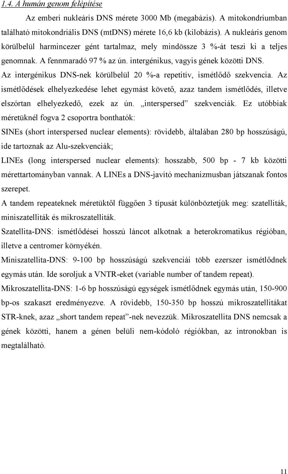 Az intergénikus DNS-nek körülbelül 20 %-a repetitív, ismétlődő szekvencia. Az ismétlődések elhelyezkedése lehet egymást követő, azaz tandem ismétlődés, illetve elszórtan elhelyezkedő, ezek az ún.