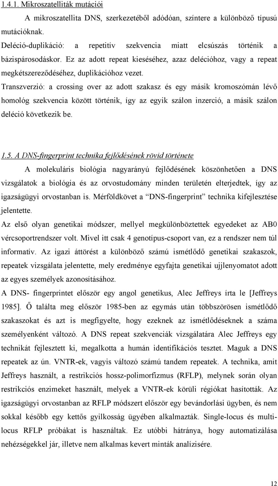 Transzverzió: a crossing over az adott szakasz és egy másik kromoszómán lévő homológ szekvencia között történik, így az egyik szálon inzerció, a másik szálon deléció következik be. 1.5.