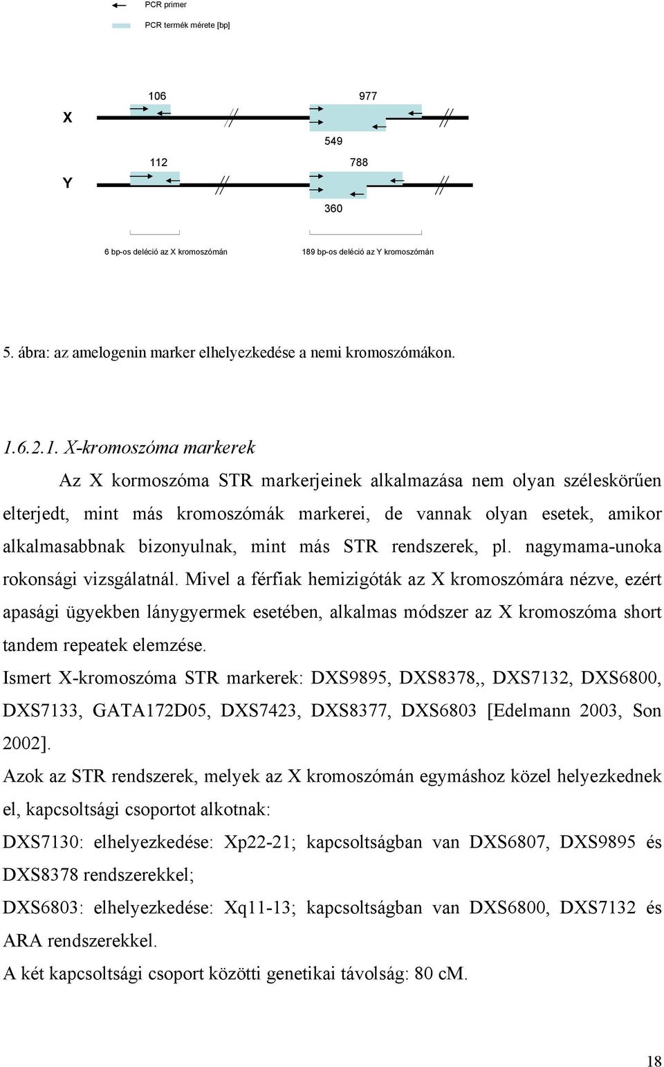 kormoszóma STR markerjeinek alkalmazása nem olyan széleskörűen elterjedt, mint más kromoszómák markerei, de vannak olyan esetek, amikor alkalmasabbnak bizonyulnak, mint más STR rendszerek, pl.