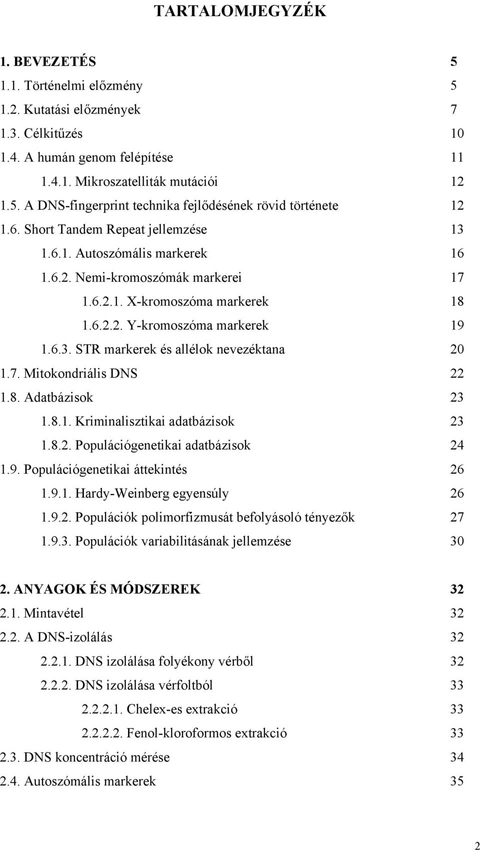 7. Mitokondriális DNS 22 1.8. Adatbázisok 23 1.8.1. Kriminalisztikai adatbázisok 23 1.8.2. Populációgenetikai adatbázisok 24 1.9. Populációgenetikai áttekintés 26 1.9.1. Hardy-Weinberg egyensúly 26 1.