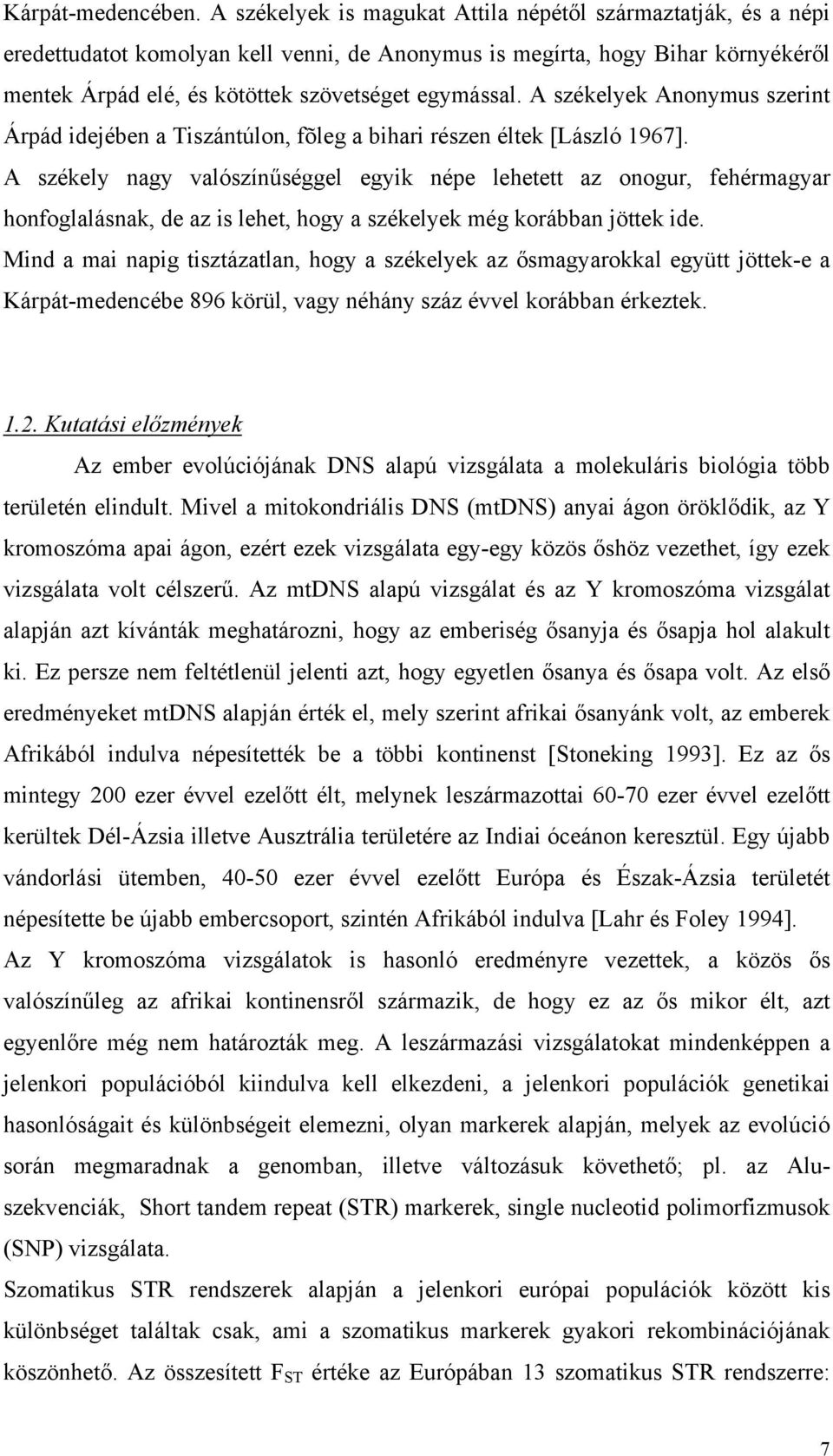 A székelyek Anonymus szerint Árpád idejében a Tiszántúlon, fõleg a bihari részen éltek [László 1967].