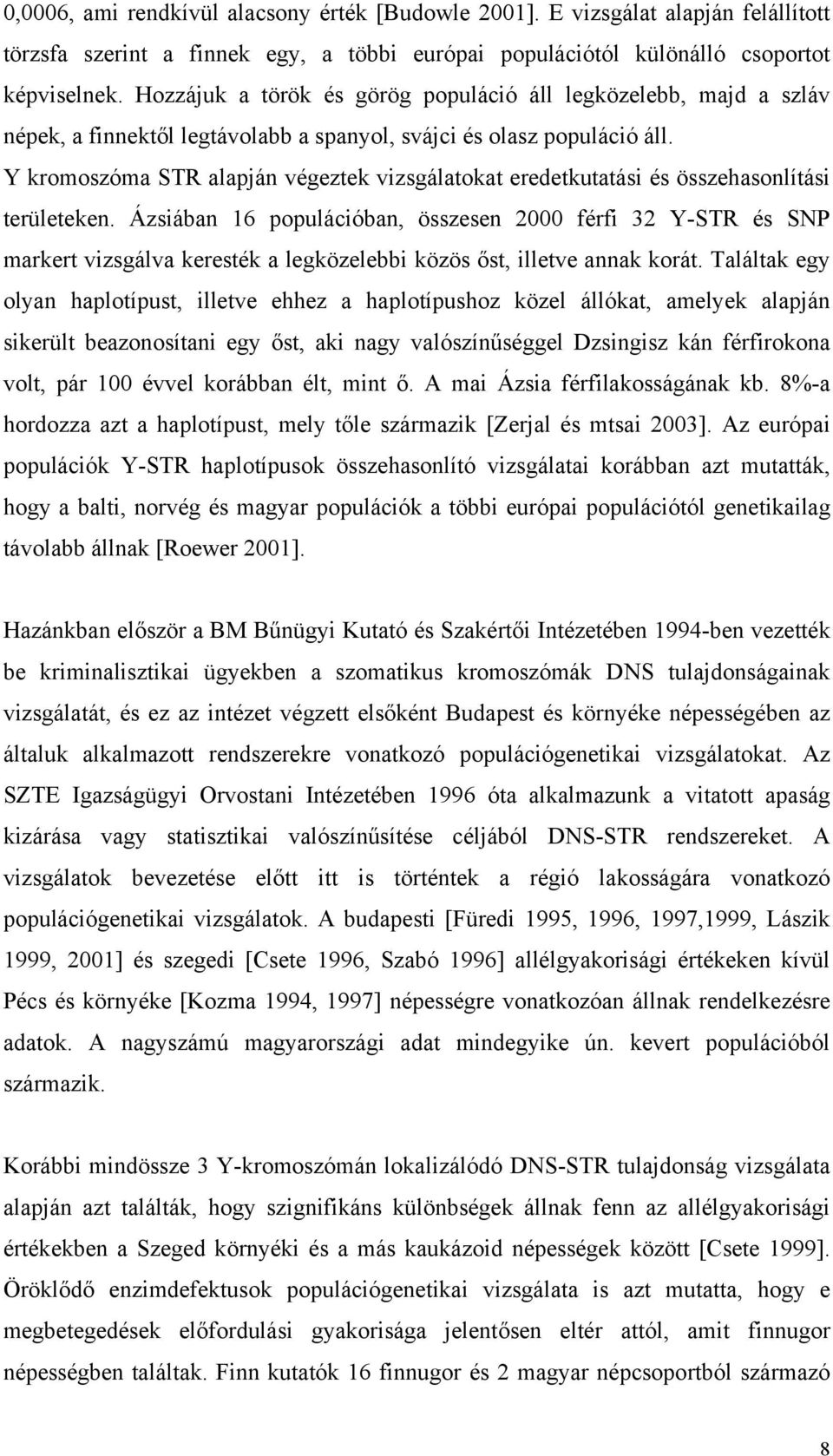 Y kromoszóma STR alapján végeztek vizsgálatokat eredetkutatási és összehasonlítási területeken.