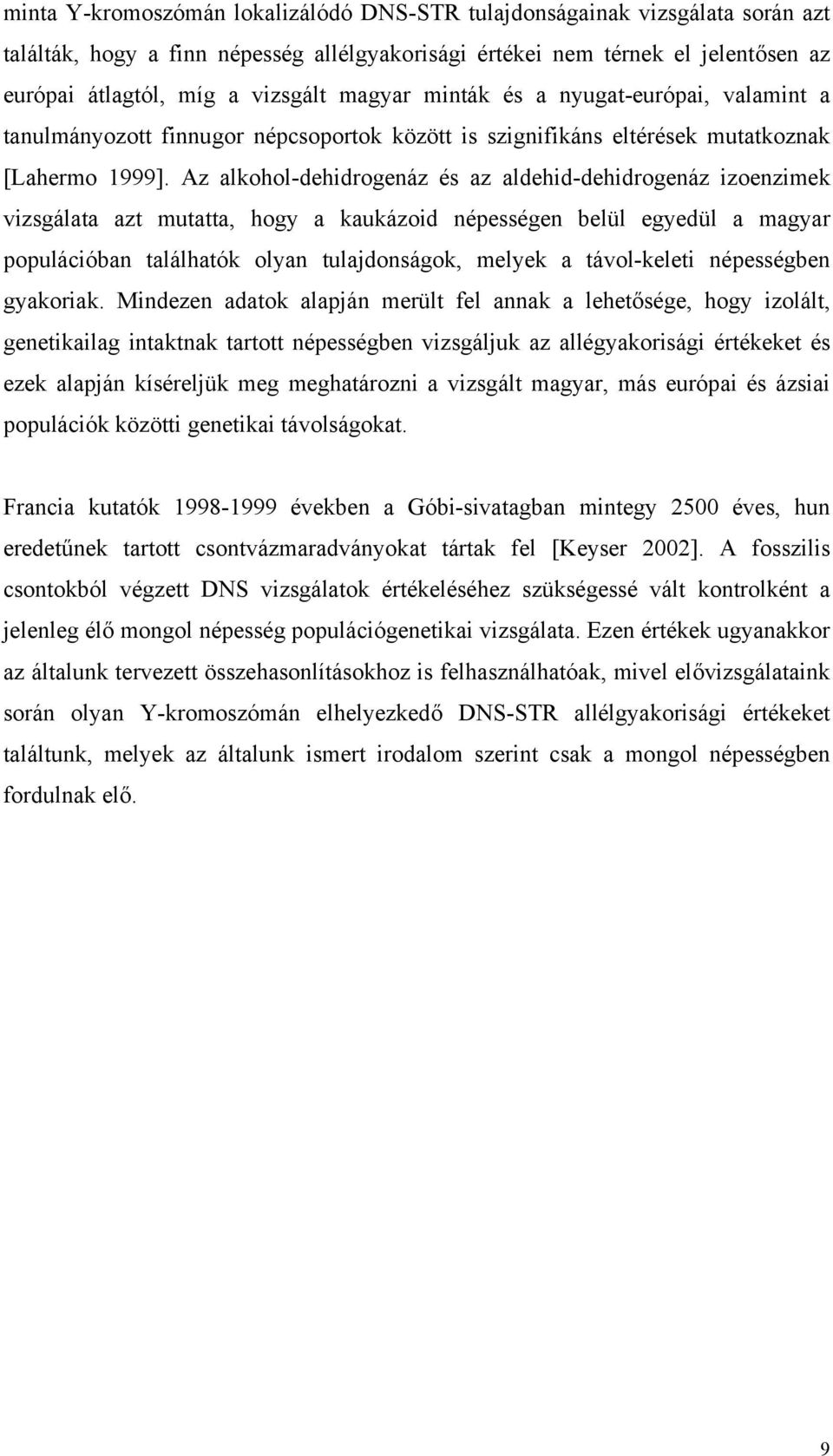 Az alkohol-dehidrogenáz és az aldehid-dehidrogenáz izoenzimek vizsgálata azt mutatta, hogy a kaukázoid népességen belül egyedül a magyar populációban találhatók olyan tulajdonságok, melyek a