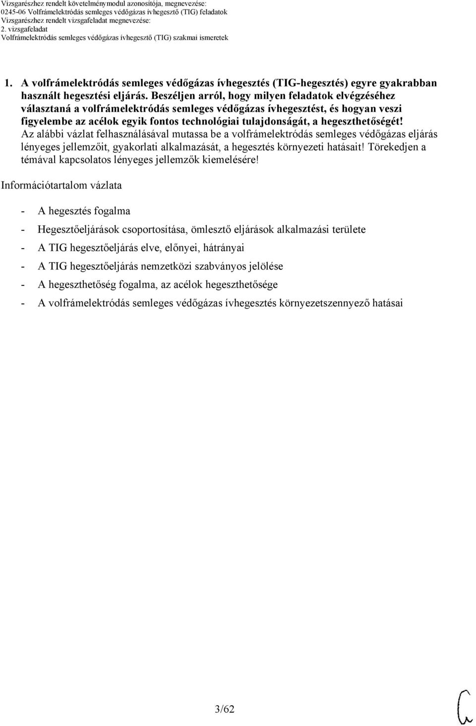 hegeszthetőségét! z alábbi vázlat felhasználásával mutassa be a volfrámelektródás semleges védőgázas eljárás lényeges jellemzőit, gyakorlati alkalmazását, a hegesztés környezeti hatásait!