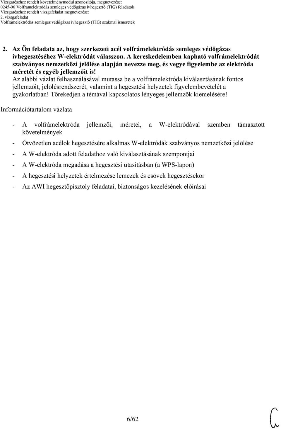 z alábbi vázlat felhasználásával mutassa be a volfrámelektróda kiválasztásának fontos jellemzőit, jelölésrendszerét, valamint a hegesztési helyzetek figyelembevételét a gyakorlatban!