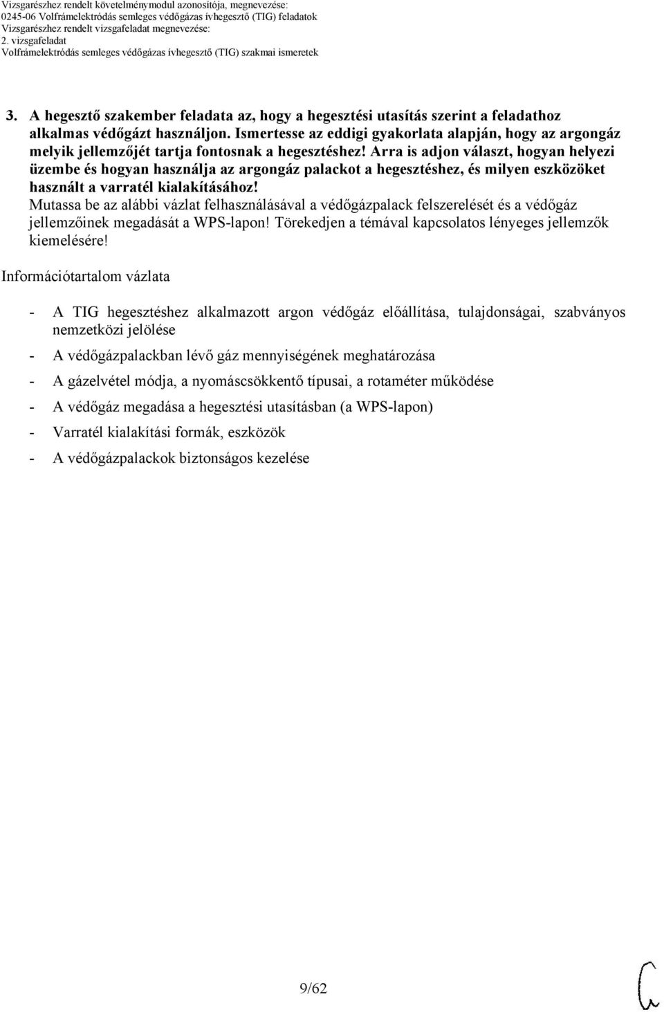 rra is adjon választ, hogyan helyezi üzembe és hogyan használja az argongáz palackot a hegesztéshez, és milyen eszközöket használt a varratél kialakításához!
