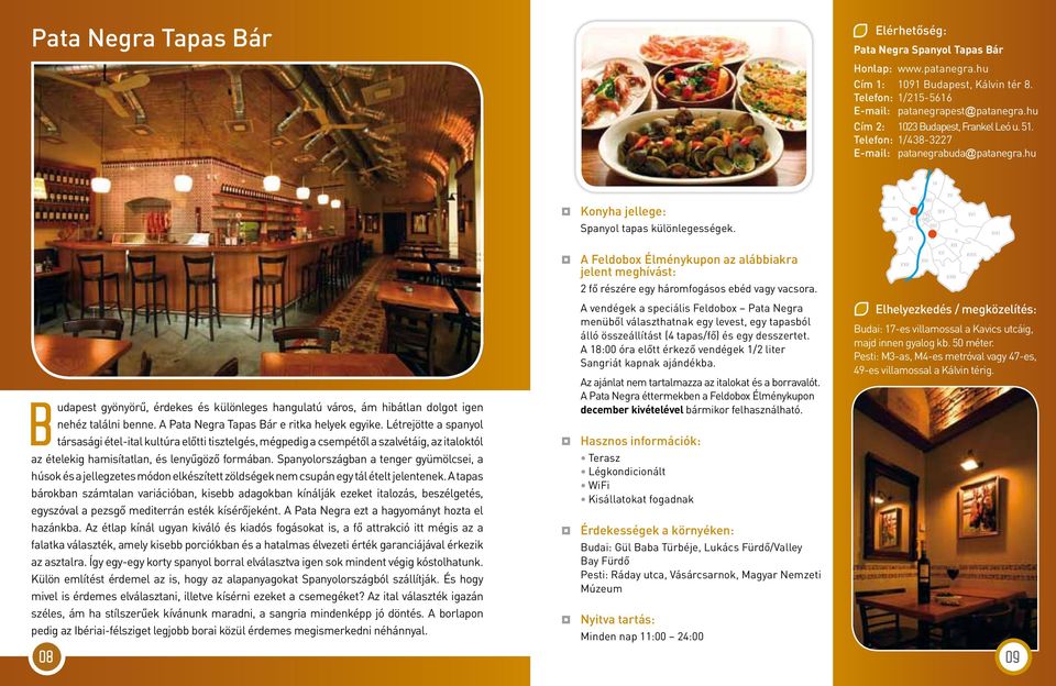 hu B udapest gyönyörű, érdekes és különleges hangulatú város, ám hibátlan dolgot igen nehéz találni benne. A Pata Negra Tapas Bár e ritka helyek egyike.