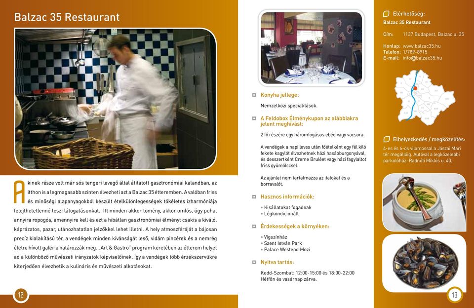 A vendégek a napi leves után főételként egy fél kiló fekete kagylót élvezhetnek házi hasábburgonyával, és desszertként Creme Bruléet vagy házi fagylaltot friss gyümölccsel.