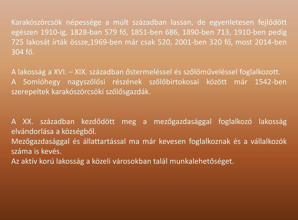 A Somlóhegy nagyszőlősi részének szőlőbirtokosai között már 1542-ben szerepeltek karakószörcsöki szőlősgazdák. A XX.