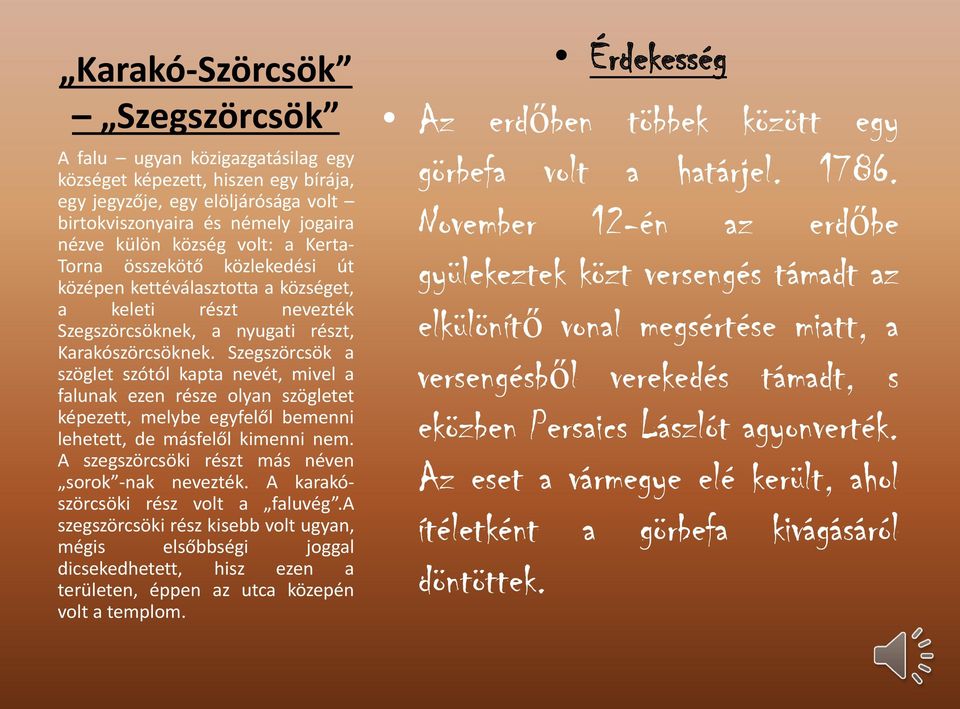 Szegszörcsök a szöglet szótól kapta nevét, mivel a falunak ezen része olyan szögletet képezett, melybe egyfelől bemenni lehetett, de másfelől kimenni nem.