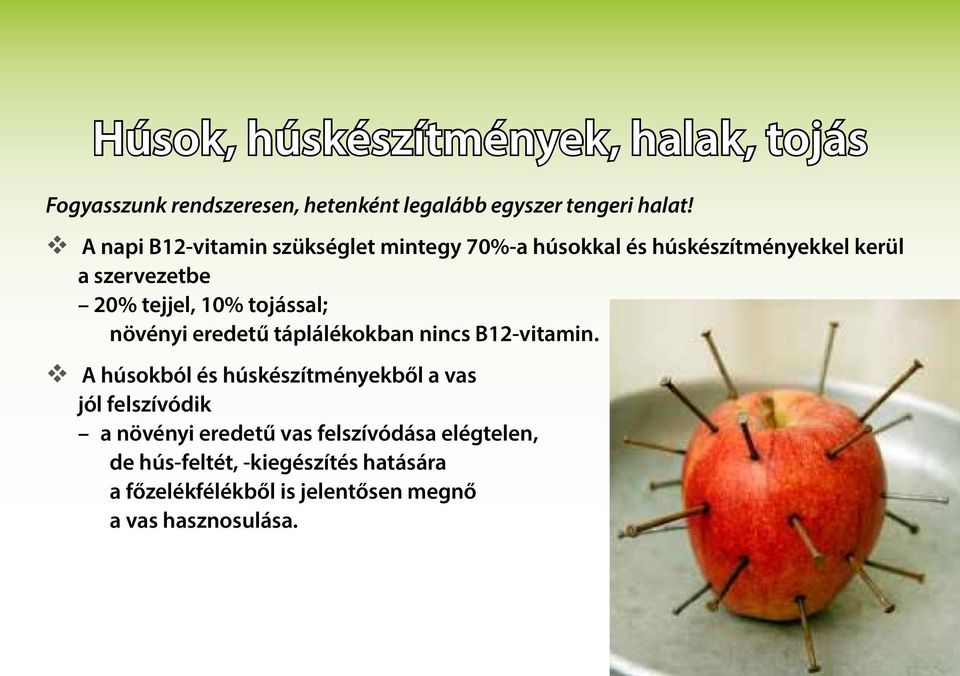 tojással; növényi eredetű táplálékokban nincs B12-vitamin.