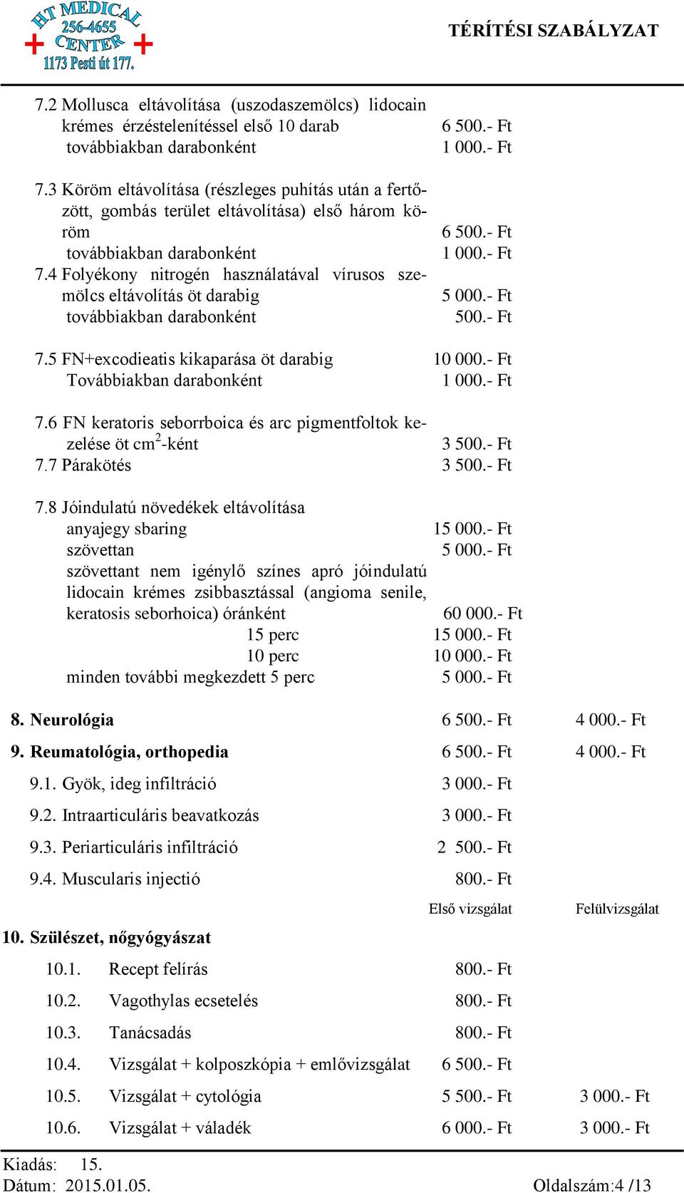 4 Folyékony nitrogén használatával vírusos szemölcs eltávolítás öt darabig továbbiakban darabonként 6 500.- Ft 1 000.- Ft 6 500.- Ft 1 000.- Ft 5 000.- Ft 500.- Ft 7.