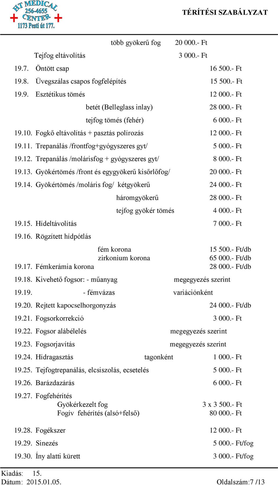 - Ft 19.13. Gyökértömés /front és egygyökerű kisőrlőfog/ 20 000.- Ft 19.14. Gyökértömés /moláris fog/ kétgyökerű 24 000.- Ft háromgyökerű tejfog gyökér tömés 28 000.- Ft 4 000.- Ft 19.15.