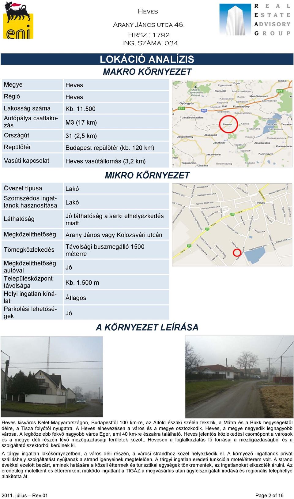 Parkolási lehetőségek Heves vasútállomás (3,2 km) Lakó Lakó MIKRO KÖRNYEZET Jó láthatóság a sarki elhelyezkedés miatt Arany János vagy Kolozsvári utcán Távolsági buszmegálló 15