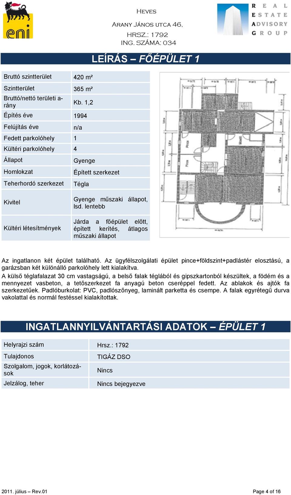 állapot, lsd. lentebb Járda a főépület előtt, épített kerítés, átlagos műszaki állapot Az ingatlanon két épület található.