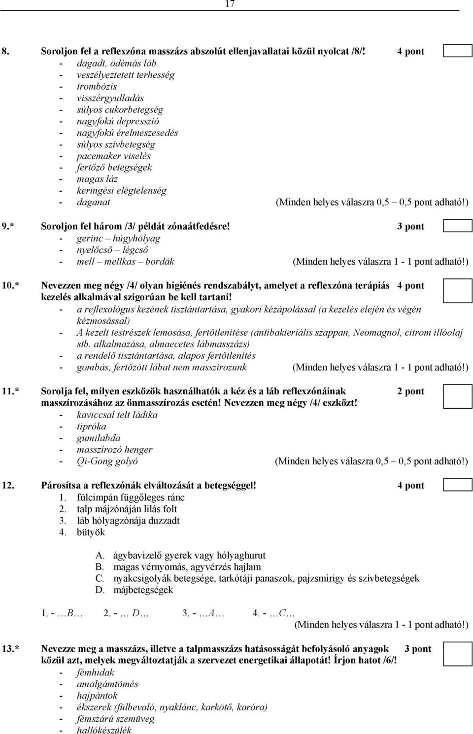 - fertőző betegségek - magas láz - keringési elégtelenség - daganat (Minden helyes válaszra 0,5 0,5 pont adható!) 9.* Soroljon fel három /3/ példát zónaátfedésre!