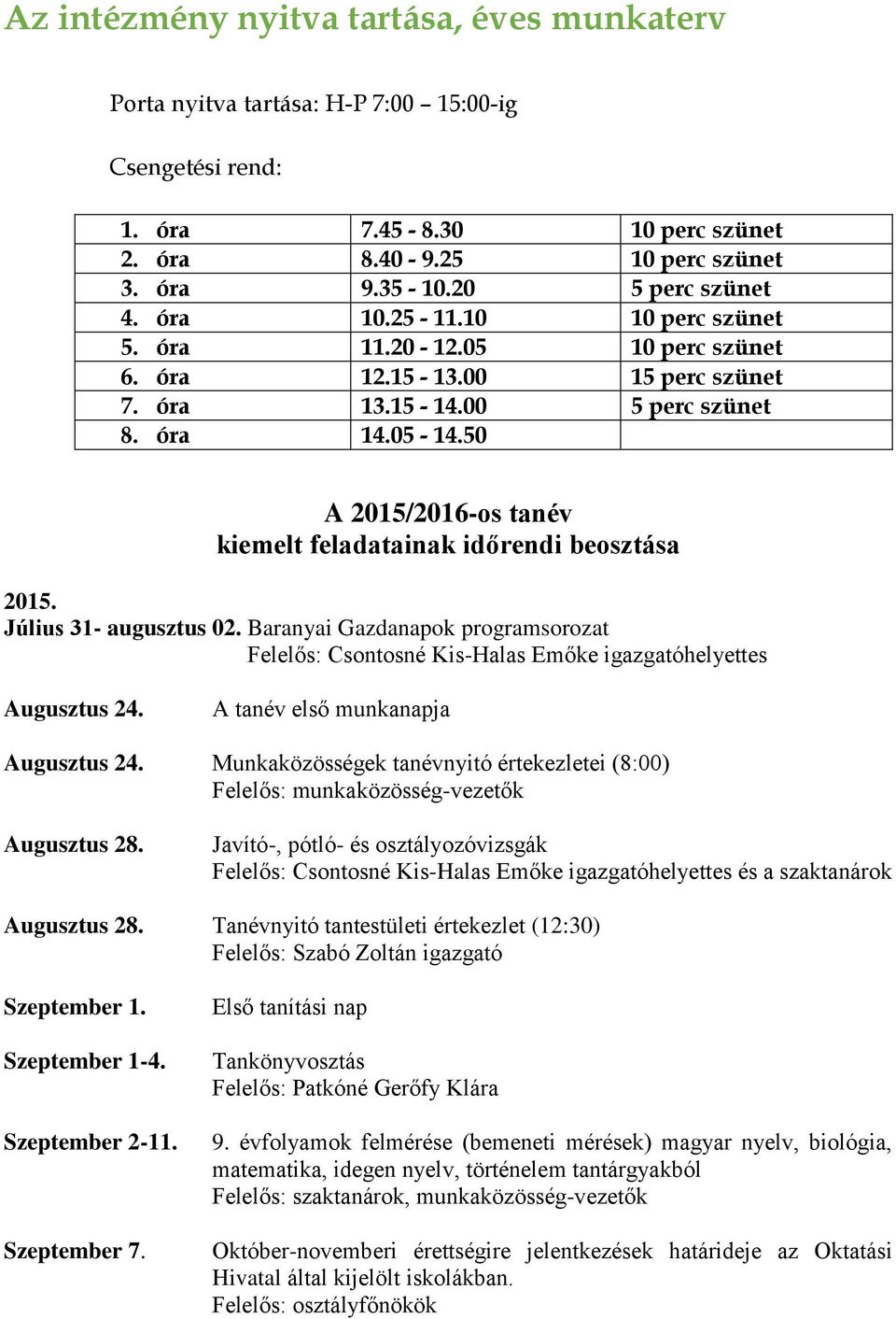 50 A 2015/2016-os tanév kiemelt feladatainak időrendi beosztása 2015. Július 31- augusztus 02. Baranyai Gazdanapok programsorozat Augusztus 24. A tanév első munkanapja Augusztus 24.