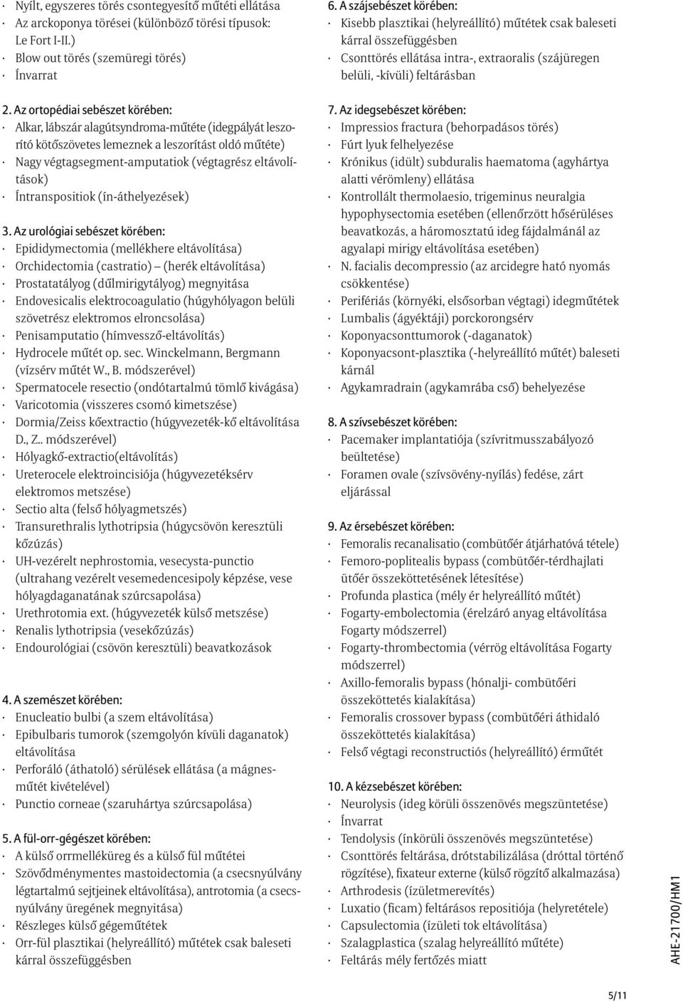 Az ortopédiai sebészet körében: Alkar, lábszár alagútsyndroma-mûtéte (idegpályát leszorító kötõszövetes lemeznek a leszorítást oldó mûtéte) Nagy végtagsegment-amputatiok (végtagrész eltávolítások)