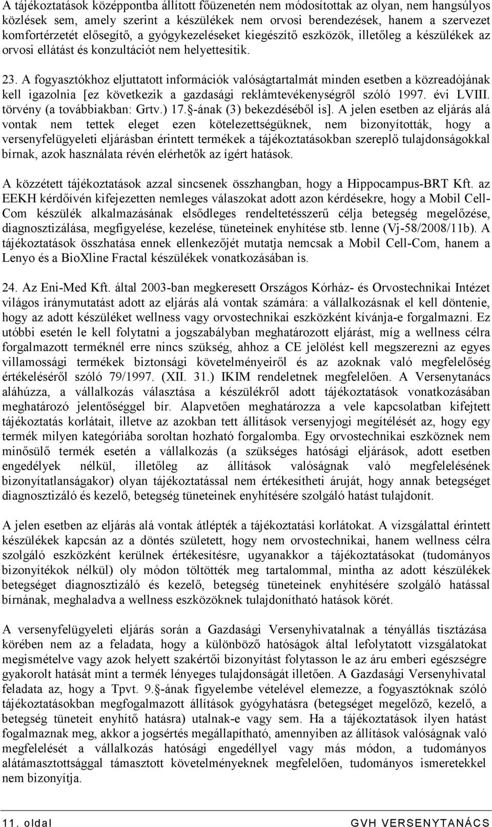 A fogyasztókhoz eljuttatott információk valóságtartalmát minden esetben a közreadójának kell igazolnia [ez következik a gazdasági reklámtevékenységrıl szóló 1997. évi LVIII.