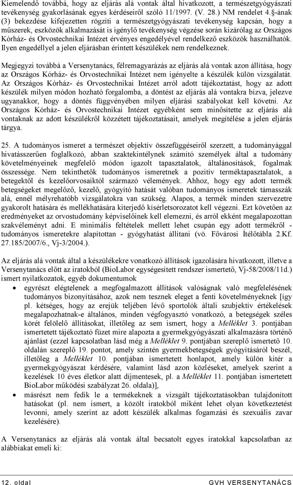 Orvostechnikai Intézet érvényes engedélyével rendelkezı eszközök használhatók. Ilyen engedéllyel a jelen eljárásban érintett készülékek nem rendelkeznek.