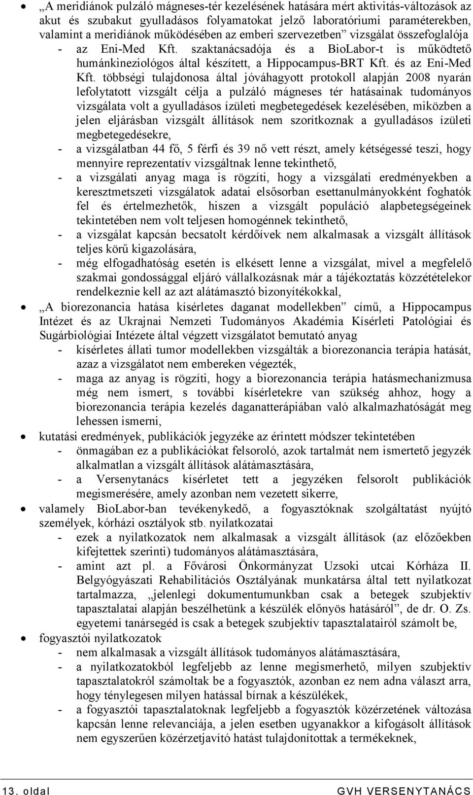 többségi tulajdonosa által jóváhagyott protokoll alapján 2008 nyarán lefolytatott vizsgált célja a pulzáló mágneses tér hatásainak tudományos vizsgálata volt a gyulladásos ízületi megbetegedések