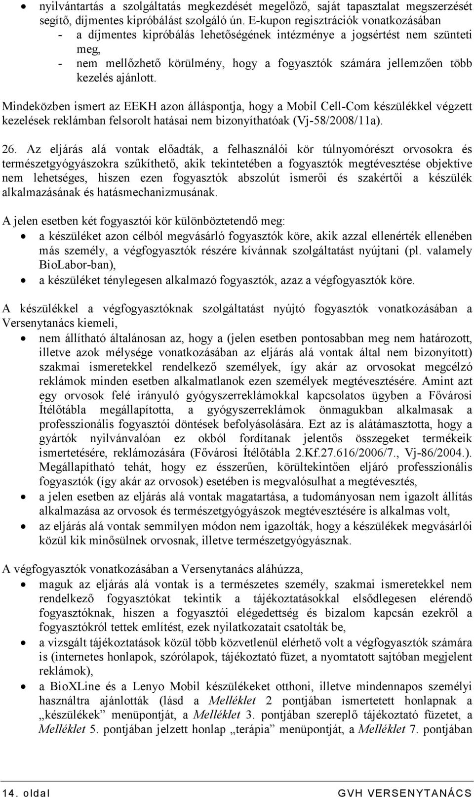 ajánlott. Mindeközben ismert az EEKH azon álláspontja, hogy a Mobil Cell-Com készülékkel végzett kezelések reklámban felsorolt hatásai nem bizonyíthatóak (Vj-58/2008/11a). 26.