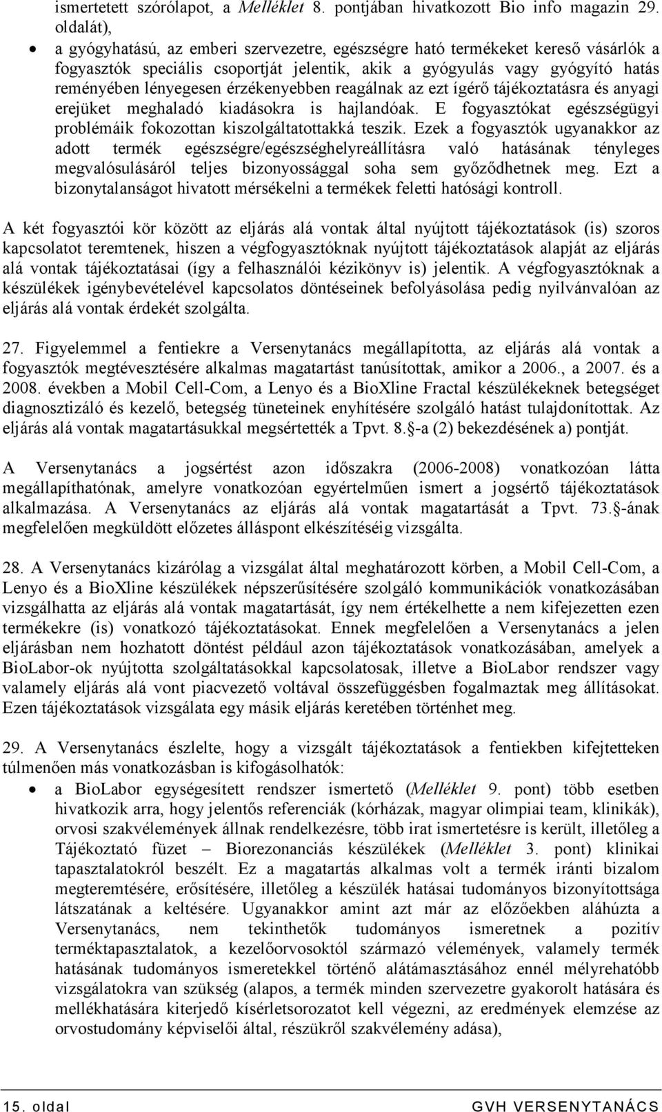 érzékenyebben reagálnak az ezt ígérı tájékoztatásra és anyagi erejüket meghaladó kiadásokra is hajlandóak. E fogyasztókat egészségügyi problémáik fokozottan kiszolgáltatottakká teszik.