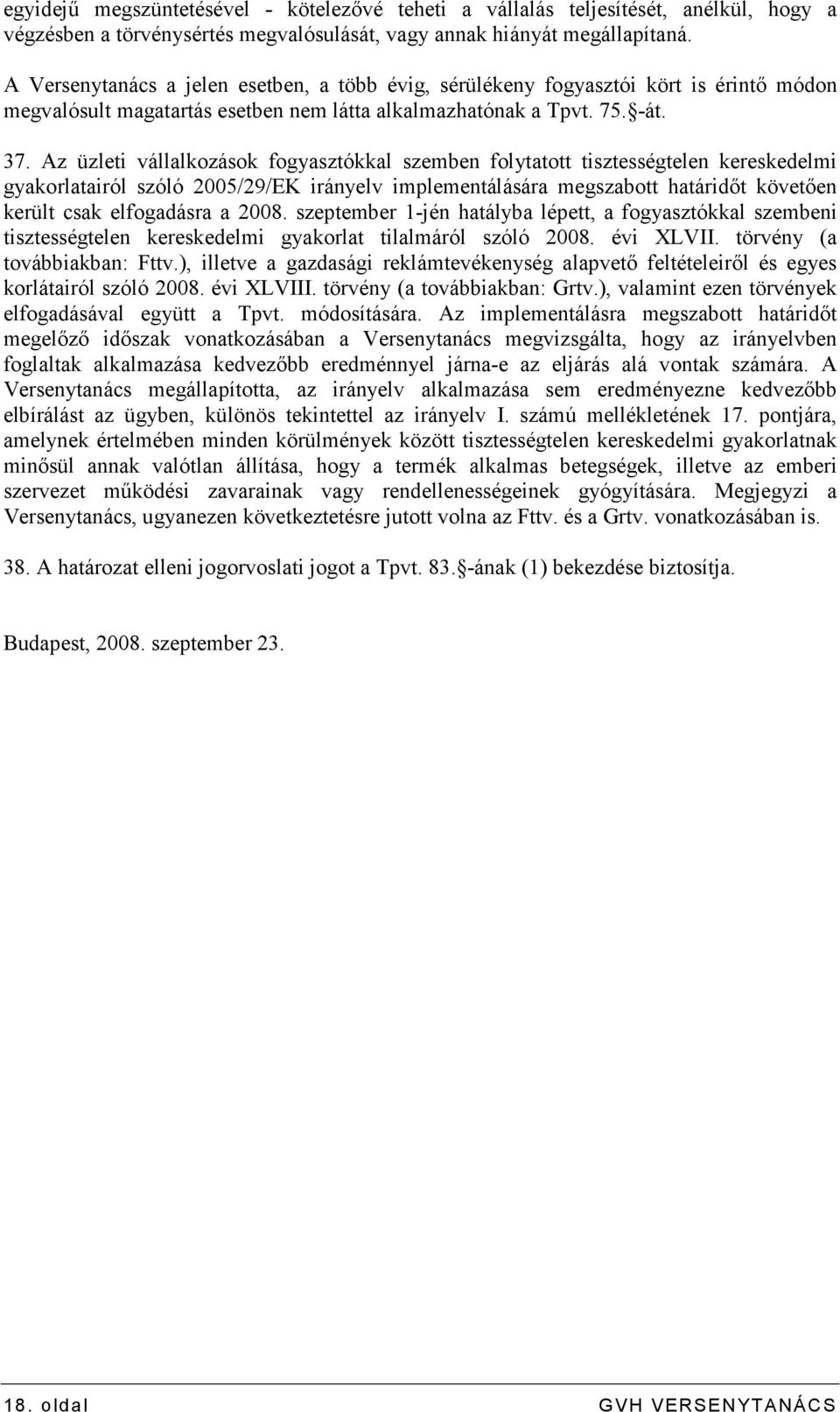 Az üzleti vállalkozások fogyasztókkal szemben folytatott tisztességtelen kereskedelmi gyakorlatairól szóló 2005/29/EK irányelv implementálására megszabott határidıt követıen került csak elfogadásra a