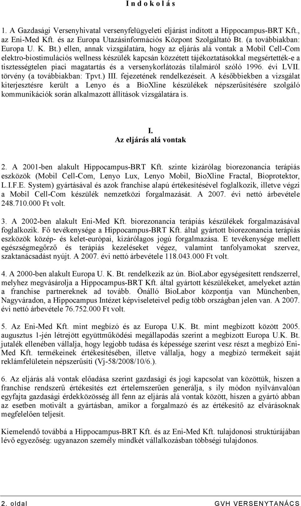 ) ellen, annak vizsgálatára, hogy az eljárás alá vontak a Mobil Cell-Com elektro-biostimulációs wellness készülék kapcsán közzétett tájékoztatásokkal megsértették-e a tisztességtelen piaci magatartás