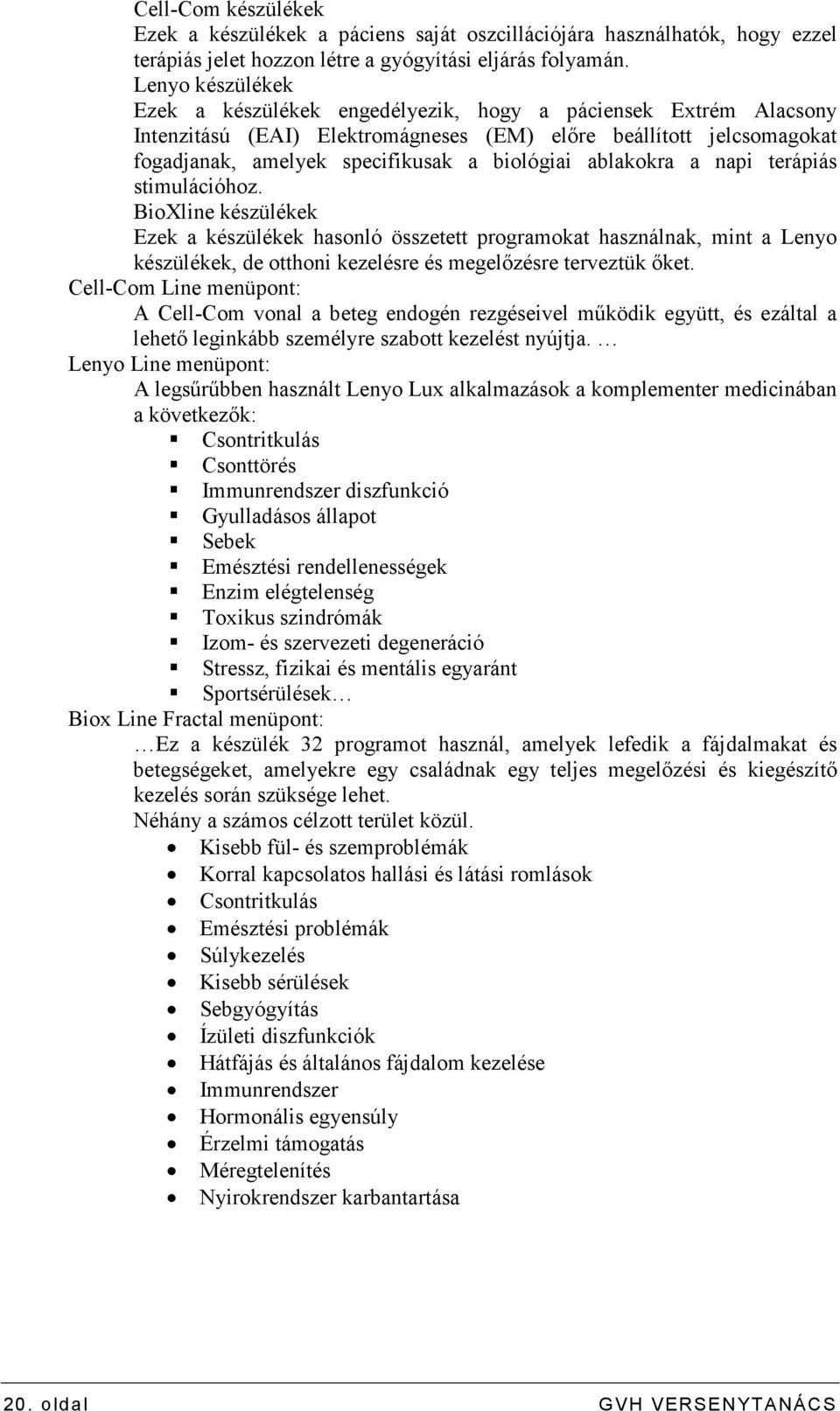 ablakokra a napi terápiás stimulációhoz. BioXline készülékek Ezek a készülékek hasonló összetett programokat használnak, mint a Lenyo készülékek, de otthoni kezelésre és megelızésre terveztük ıket.