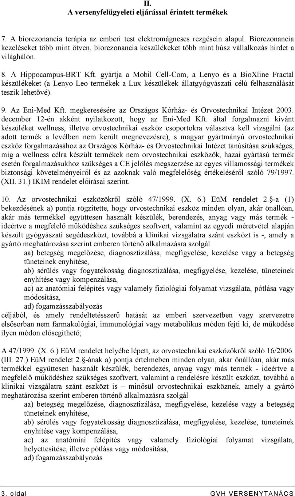 gyártja a Mobil Cell-Com, a Lenyo és a BioXline Fractal készülékeket (a Lenyo Leo termékek a Lux készülékek állatgyógyászati célú felhasználását teszik lehetıvé). 9. Az Eni-Med Kft.