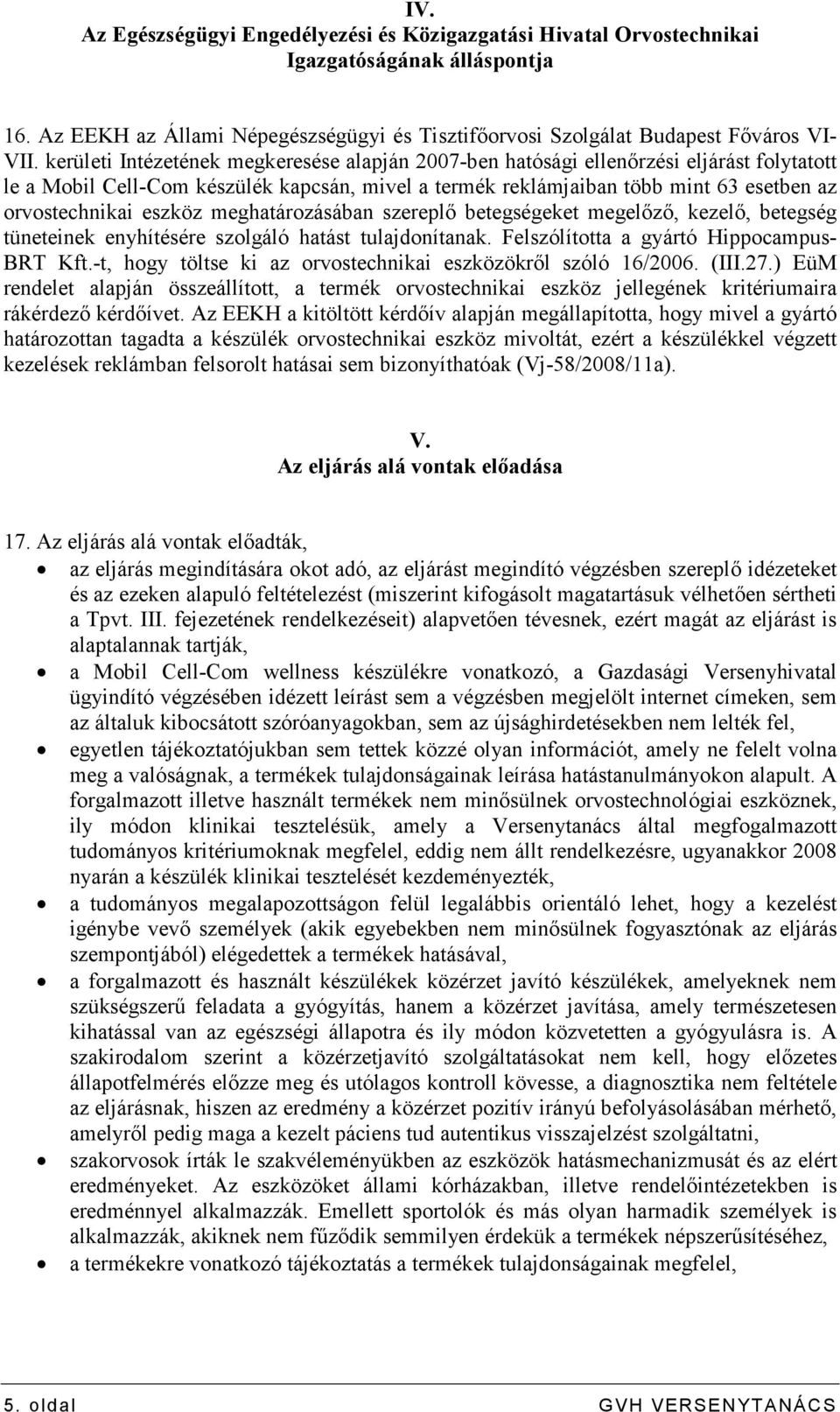 eszköz meghatározásában szereplı betegségeket megelızı, kezelı, betegség tüneteinek enyhítésére szolgáló hatást tulajdonítanak. Felszólította a gyártó Hippocampus- BRT Kft.