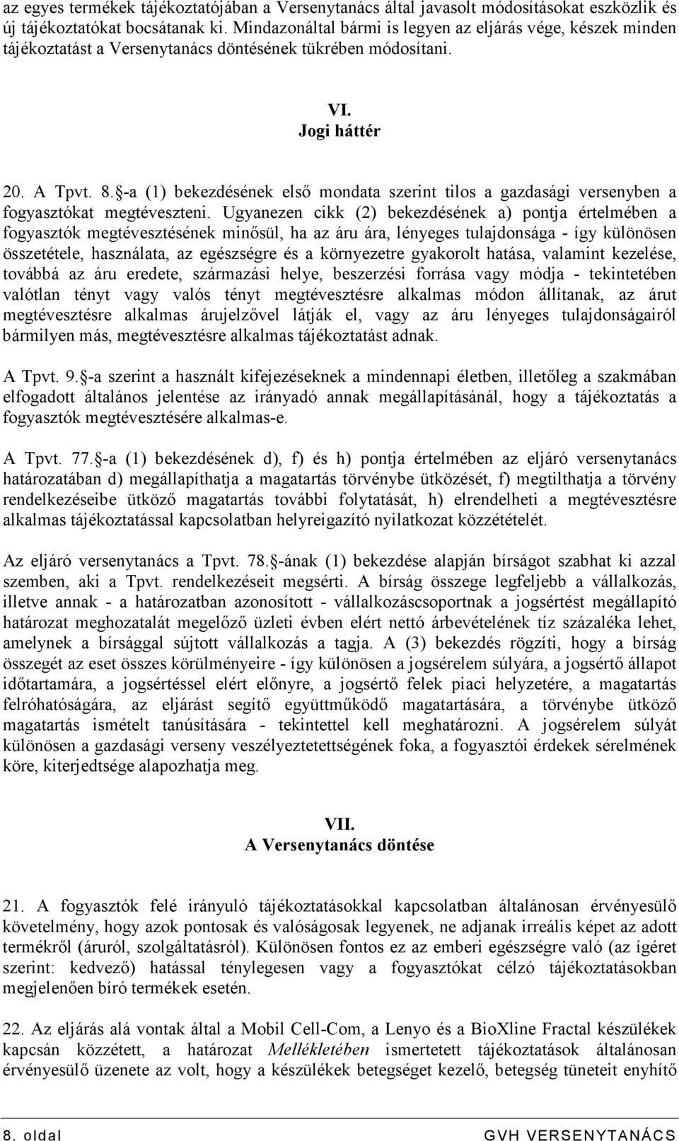 -a (1) bekezdésének elsı mondata szerint tilos a gazdasági versenyben a fogyasztókat megtéveszteni.