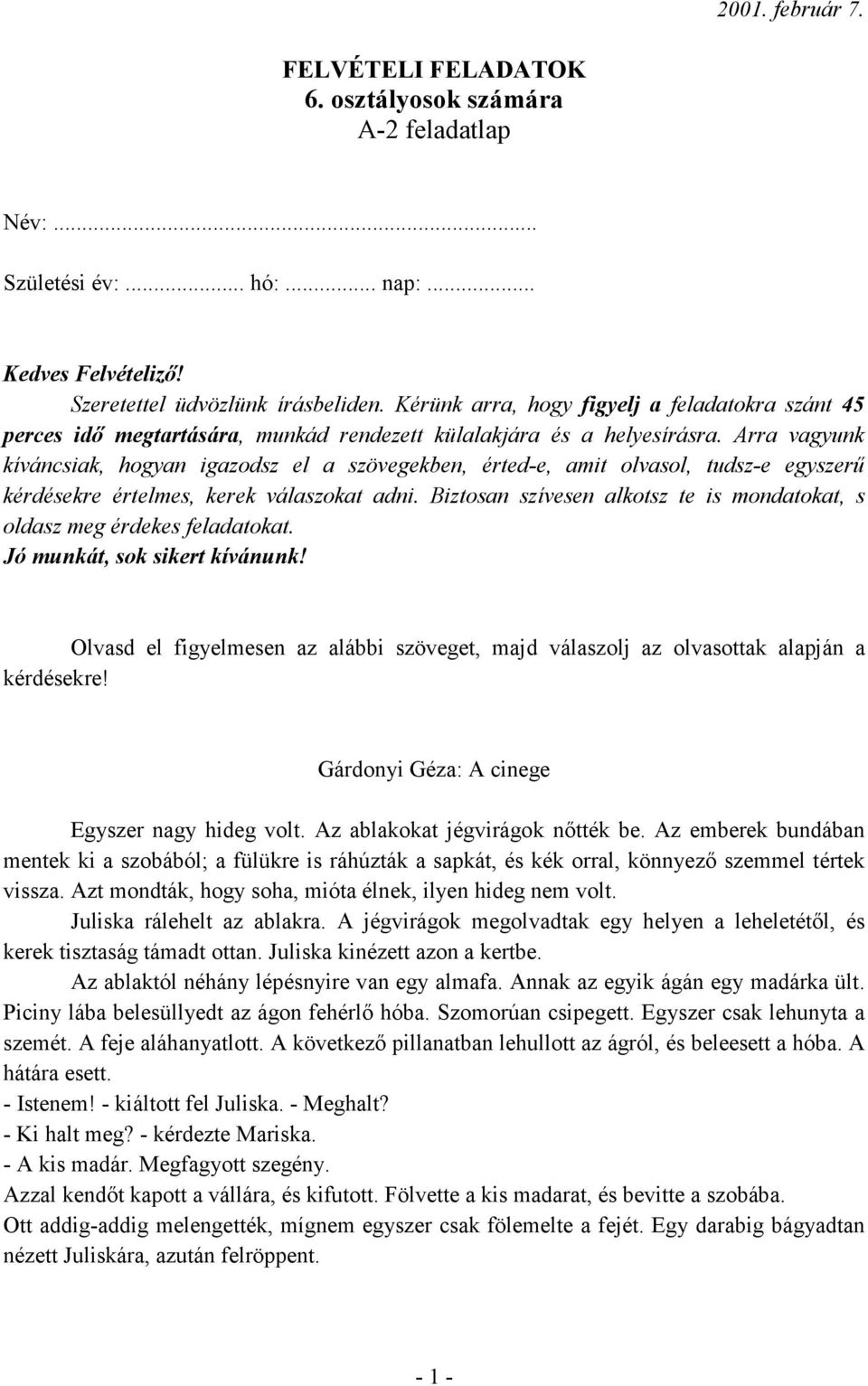 Arra vagyunk kíváncsiak, hogyan igazodsz el a szövegekben, érted-e, amit olvasol, tudsz-e egyszerő kérdésekre értelmes, kerek válaszokat adni.