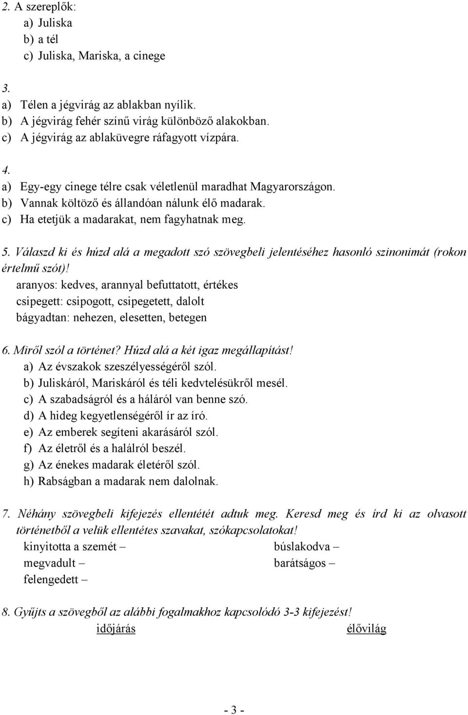 c) Ha etetjük a madarakat, nem fagyhatnak meg. 5. Válaszd ki és húzd alá a megadott szó szövegbeli jelentéséhez hasonló szinonimát (rokon értelmő szót)!