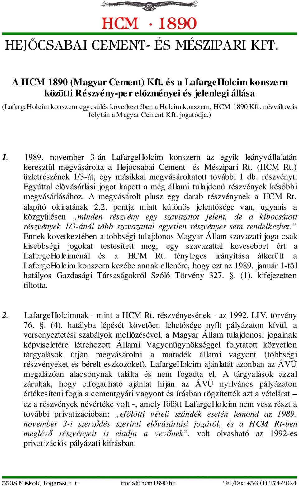 ) üzletrészének 1/3-át, egy másikkal megvásároltatott további 1 db. részvényt. Egyúttal elvásárlási jogot kapott a még állami tulajdonú részvények késbbi megvásárlásához.