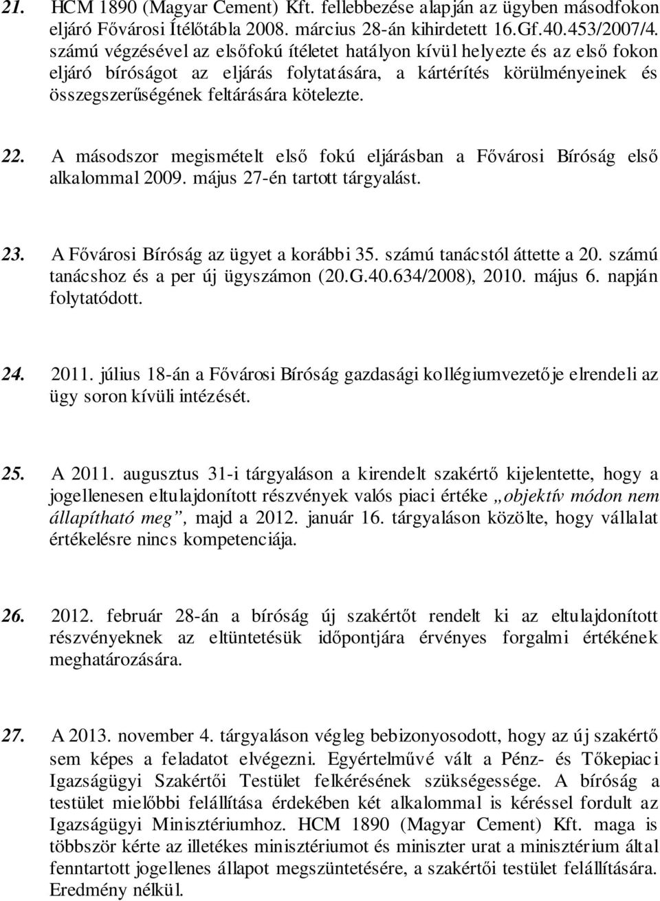 A másodszor megismételt els fokú eljárásban a Fvárosi Bíróság els alkalommal 2009. május 27-én tartott tárgyalást. 23. A Fvárosi Bíróság az ügyet a korábbi 35. számú tanácstól áttette a 20.