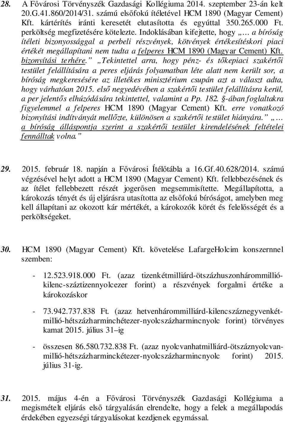 Indoklásában kifejtette, hogy a bíróság ítéleti bizonyossággal a perbeli részvények, kötvények értékesítéskori piaci értékét megállapítani nem tudta a felperes HCM 1890 (Magyar Cement) Kft.