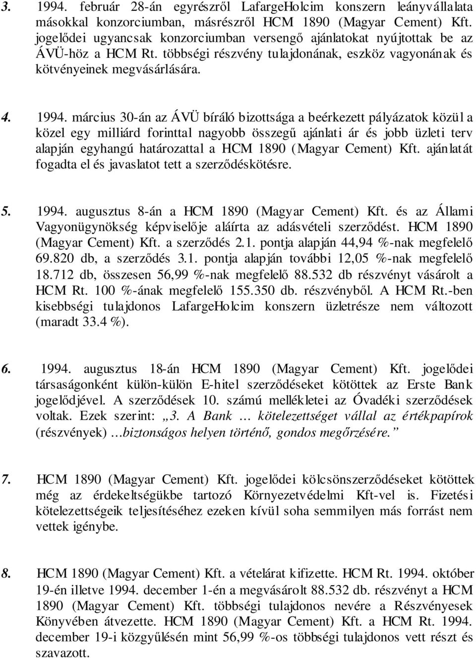 március 30-án az ÁVÜ bíráló bizottsága a beérkezett pályázatok közül a közel egy milliárd forinttal nagyobb összeg ajánlati ár és jobb üzleti terv alapján egyhangú határozattal a HCM 1890 (Magyar