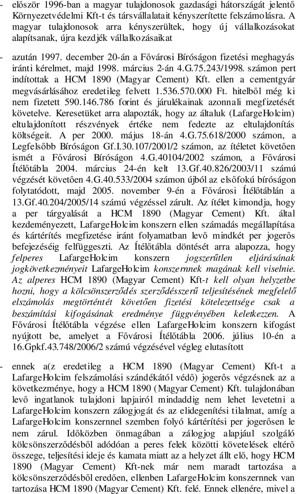 december 20-án a Fvárosi Bíróságon fizetési meghagyás iránti kérelmet, majd 1998. március 2-án 4.G.75.243/1998. számon pert indítottak a HCM 1890 (Magyar Cement) Kft.