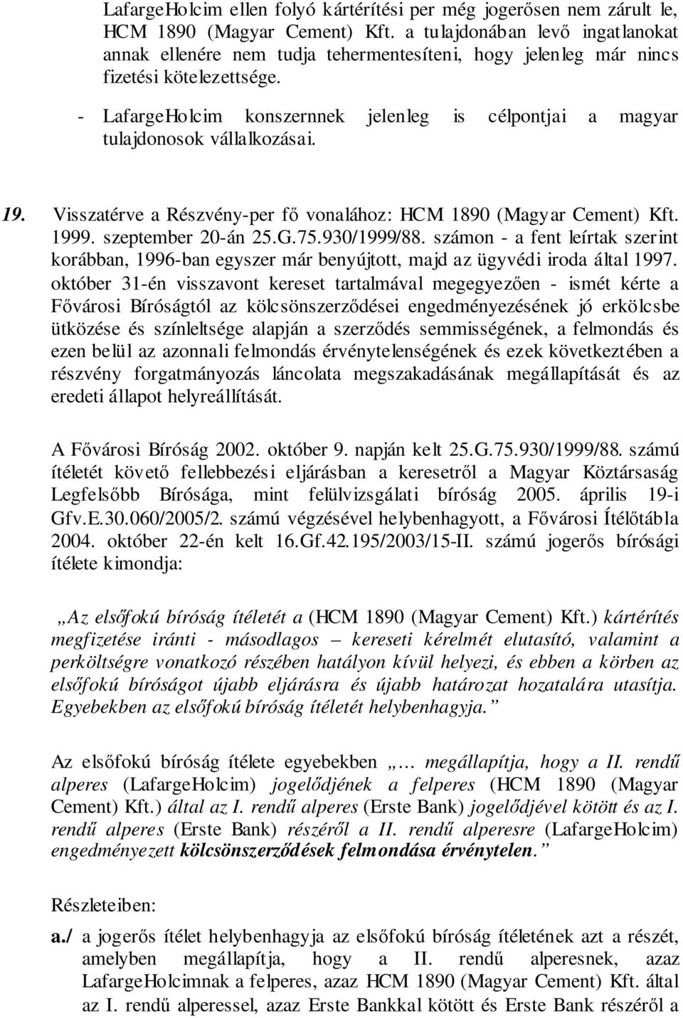 - LafargeHolcim konszernnek jelenleg is célpontjai a magyar tulajdonosok vállalkozásai. 19. Visszatérve a Részvény-per f vonalához: HCM 1890 (Magyar Cement) Kft. 1999. szeptember 20-án 25.G.75.