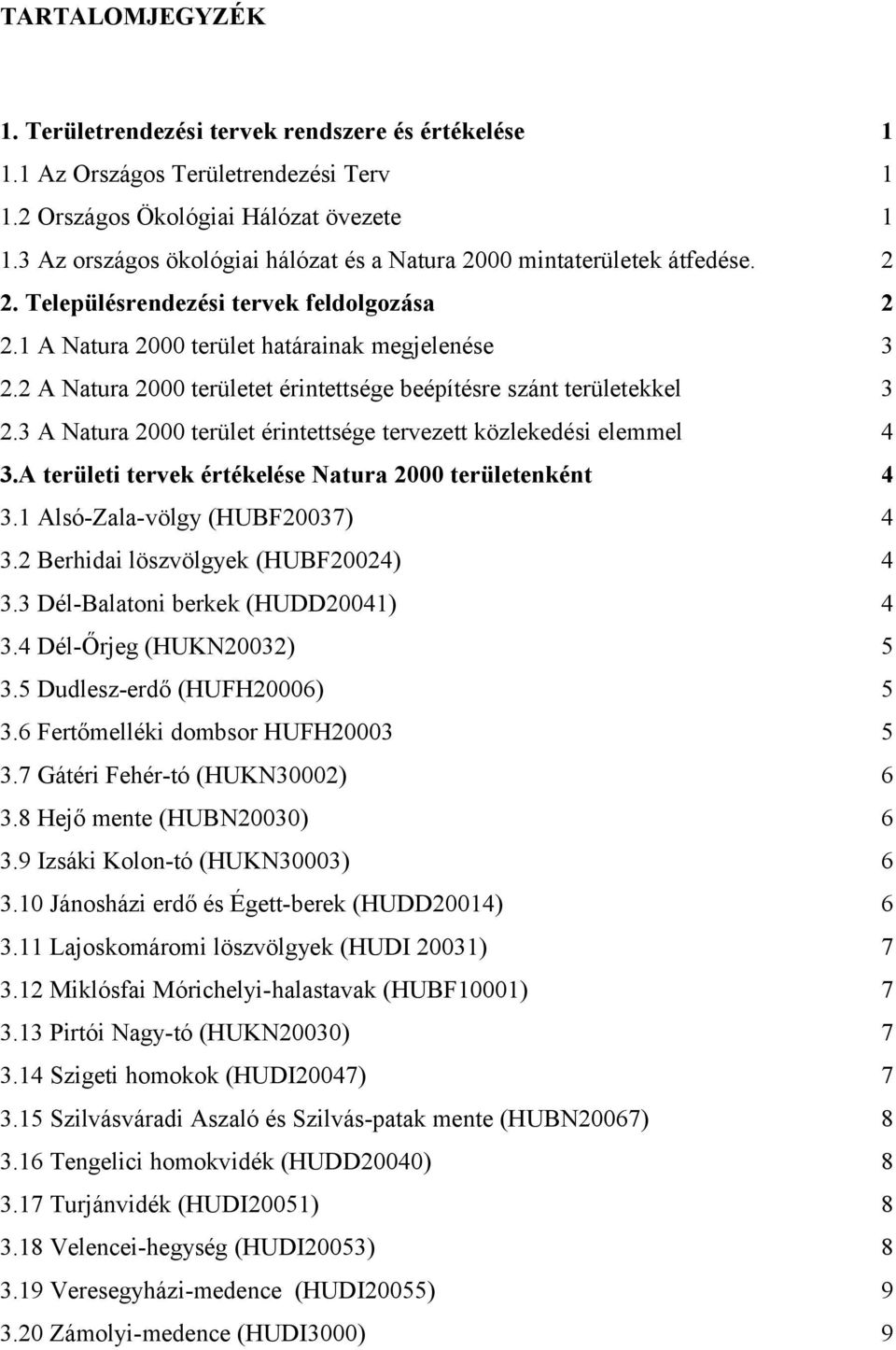 3 A érintettsége tervezett közlekedési elemmel 4 3.A i tervek értékelése enként 4 3.1 Alsó-Zala-völgy (HUBF) 4 3.2 Berhidai löszvölgyek (HUBF20024) 4 3.3 Dél-Balatoni berkek (HUDD20041) 4 3.