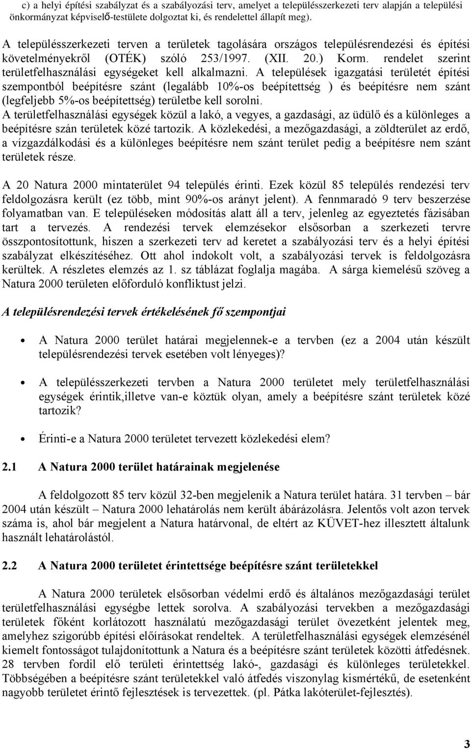 A települések igazgatási ét építési szempontból beépítésre szánt (legalább 10%-os beépítettség ) és beépítésre nem szánt (legfeljebb 5%-os beépítettség) be kell sorolni.