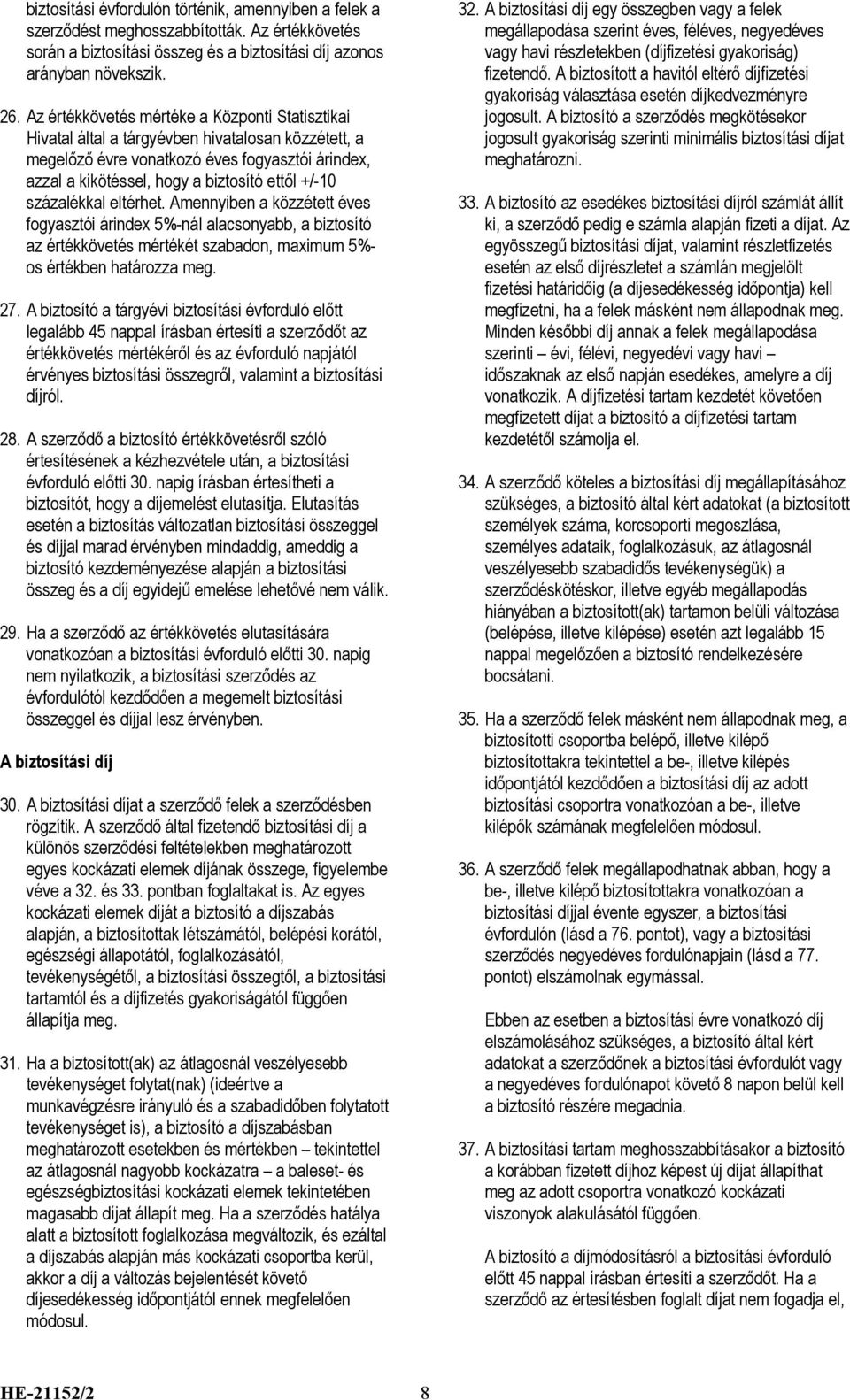 százalékkal eltérhet. Amennyiben a közzétett éves fogyasztói árindex 5%-nál alacsonyabb, a biztosító az értékkövetés mértékét szabadon, maximum 5%- os értékben határozza meg. 27.